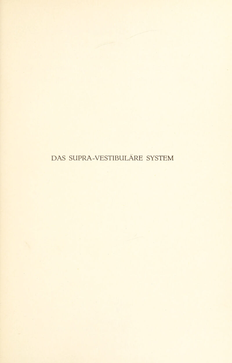 DAS SUPRA-VESTIBULARE SYSTEM