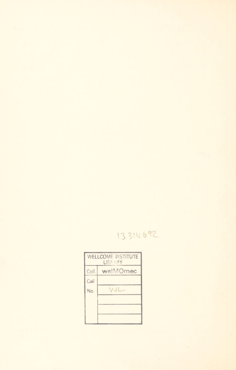 WELLCOME INSTITUTE LJ *^Y Coli. wBÜYOmec QrStk No. WJU-