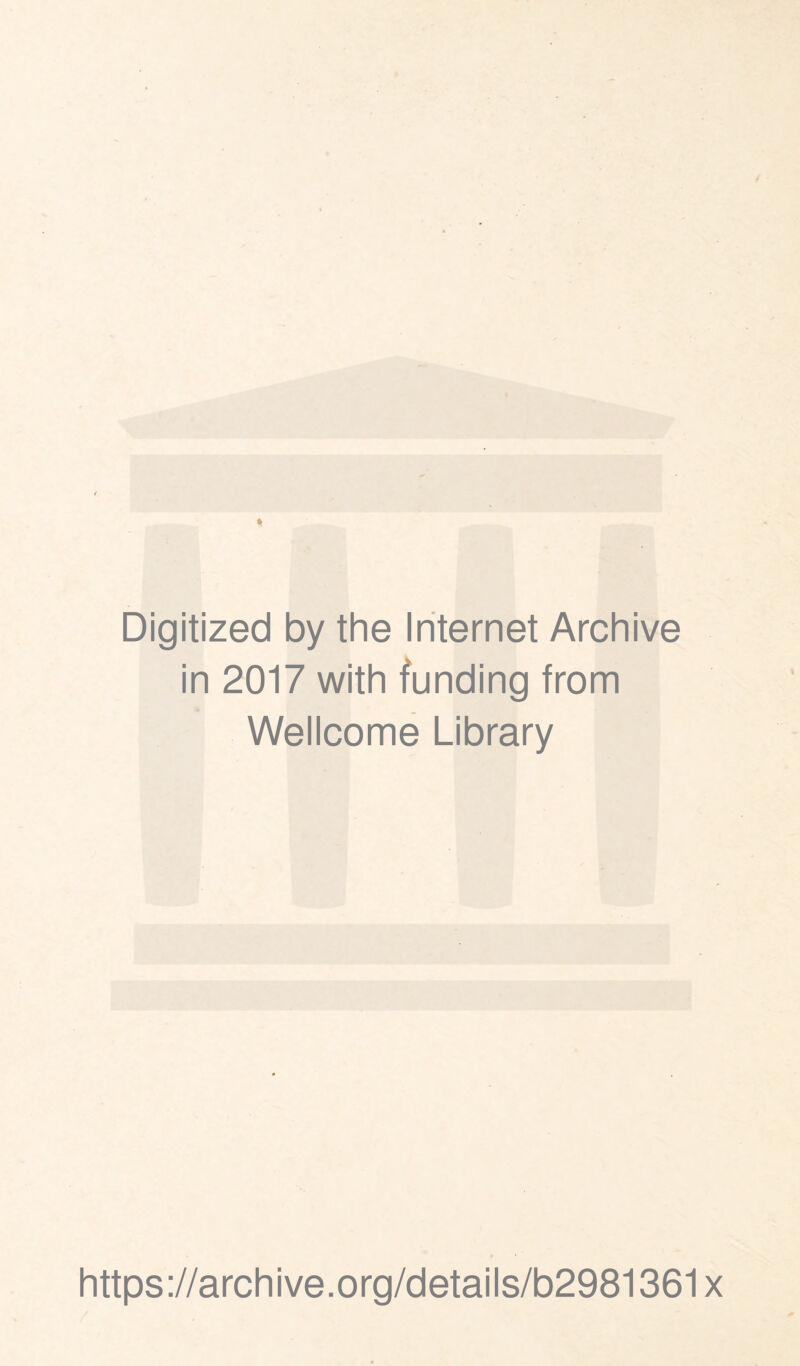 Digitized by the Internet Archive in 2017 with funding from * Wellcome Library https://archive.org/details/b2981361x