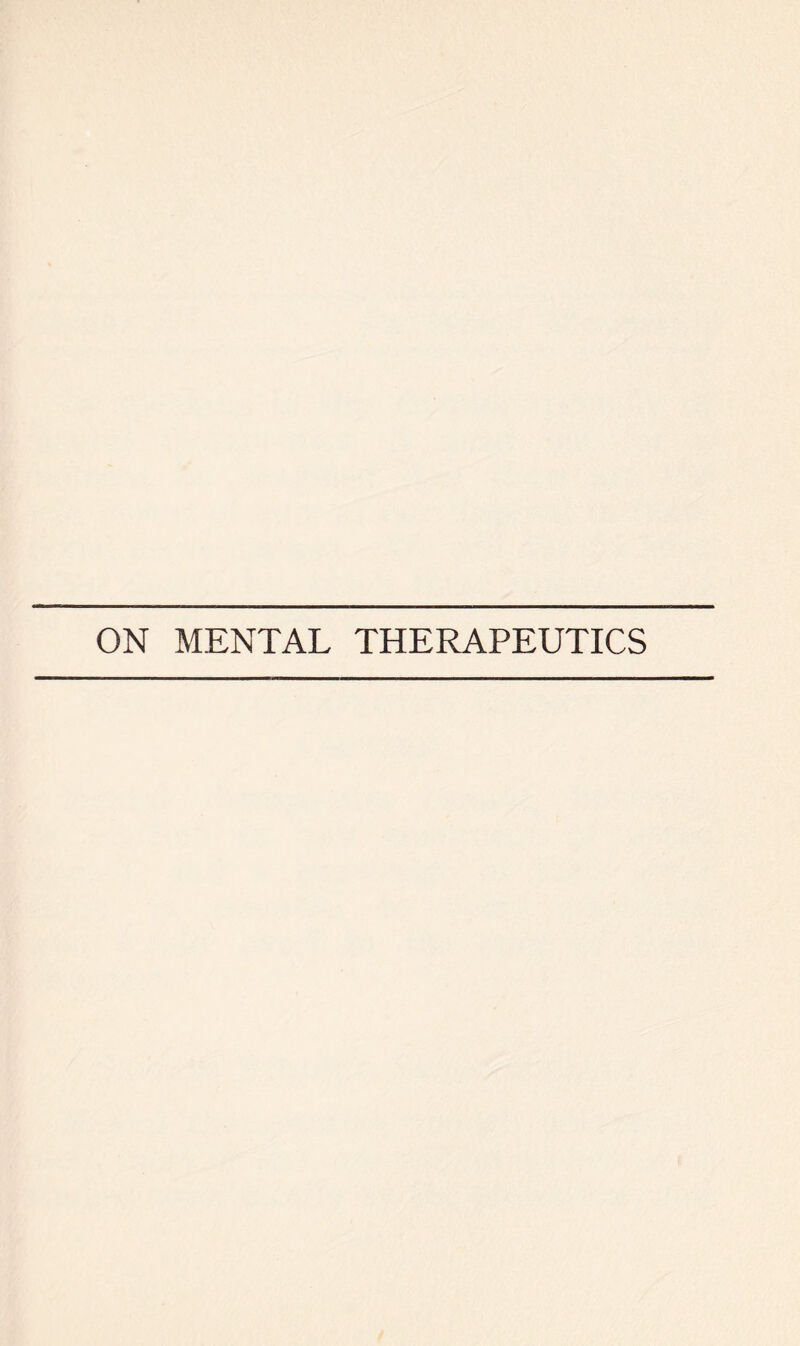 ON MENTAL THERAPEUTICS