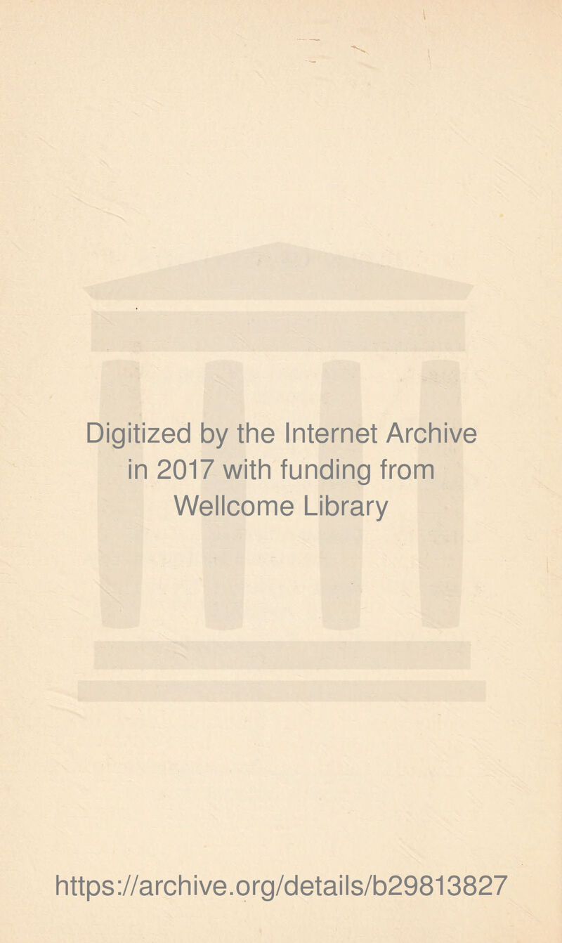 Digitized by the Internet Archive in 2017 with funding from Wellcome Library https://archive.org/details/b29813827