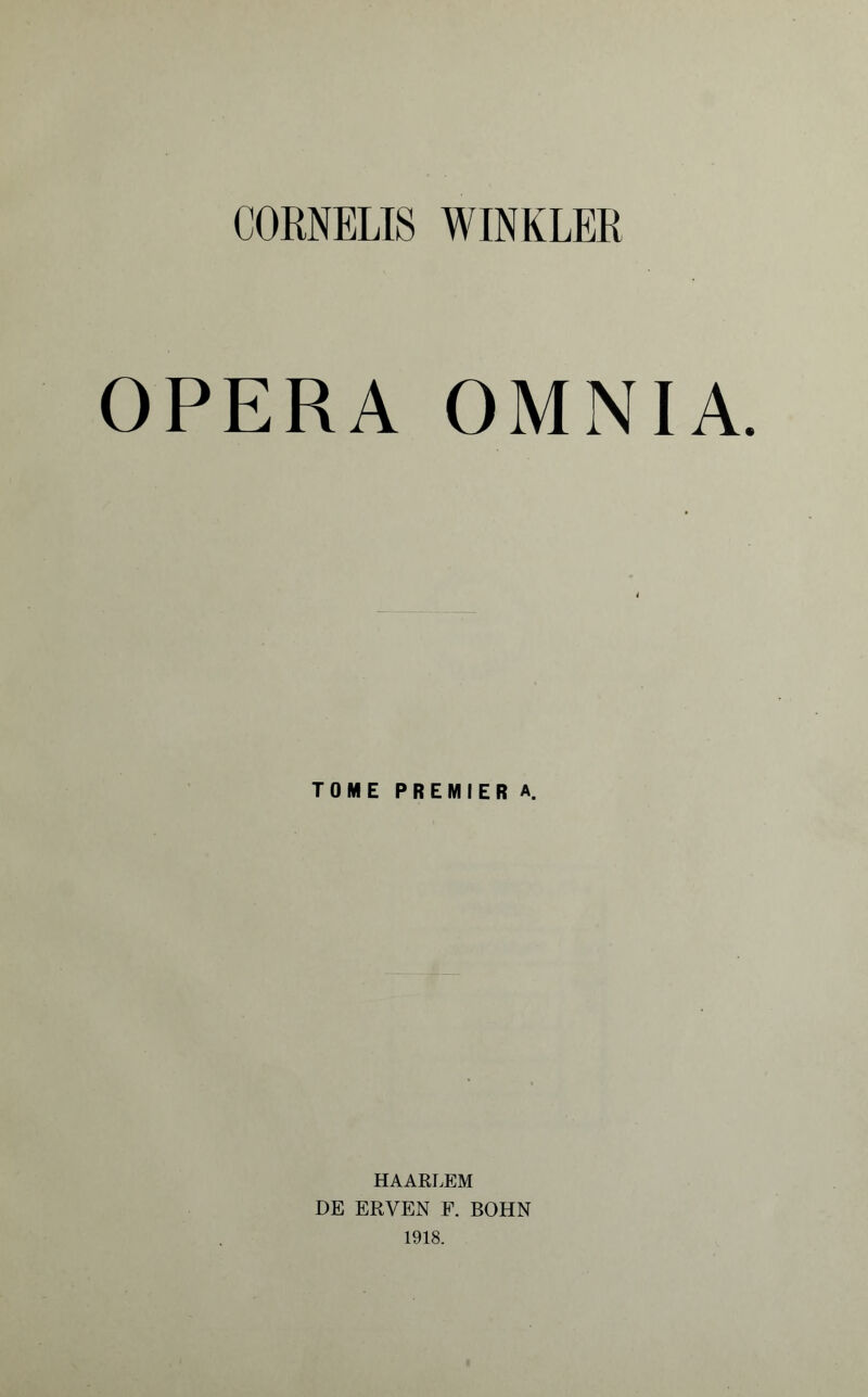 CORNELIS WINKLER OPERA OMNIA. TOME PREMIER A. HAARLEM DE ERVEN F. BOHN 1918.