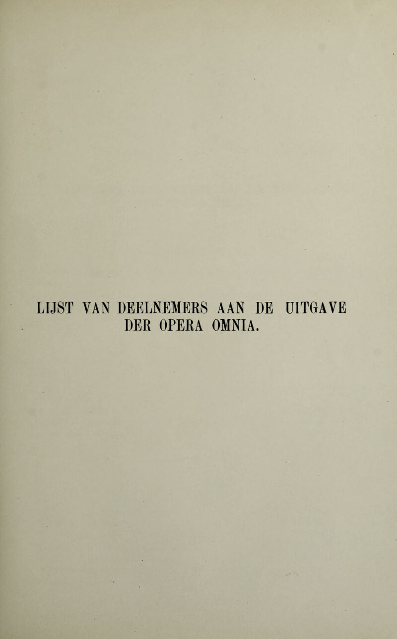 LIJST VAN DEELNEMERS AAN DE UITGAVE DER OPERA OMNIA.