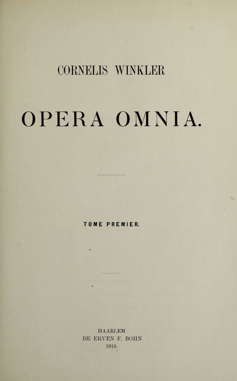 CORNELIS WINKLER OPERA OMNIA. TOME PREMIER. HAARLEM DE ERVEN F. BOHN 1918.