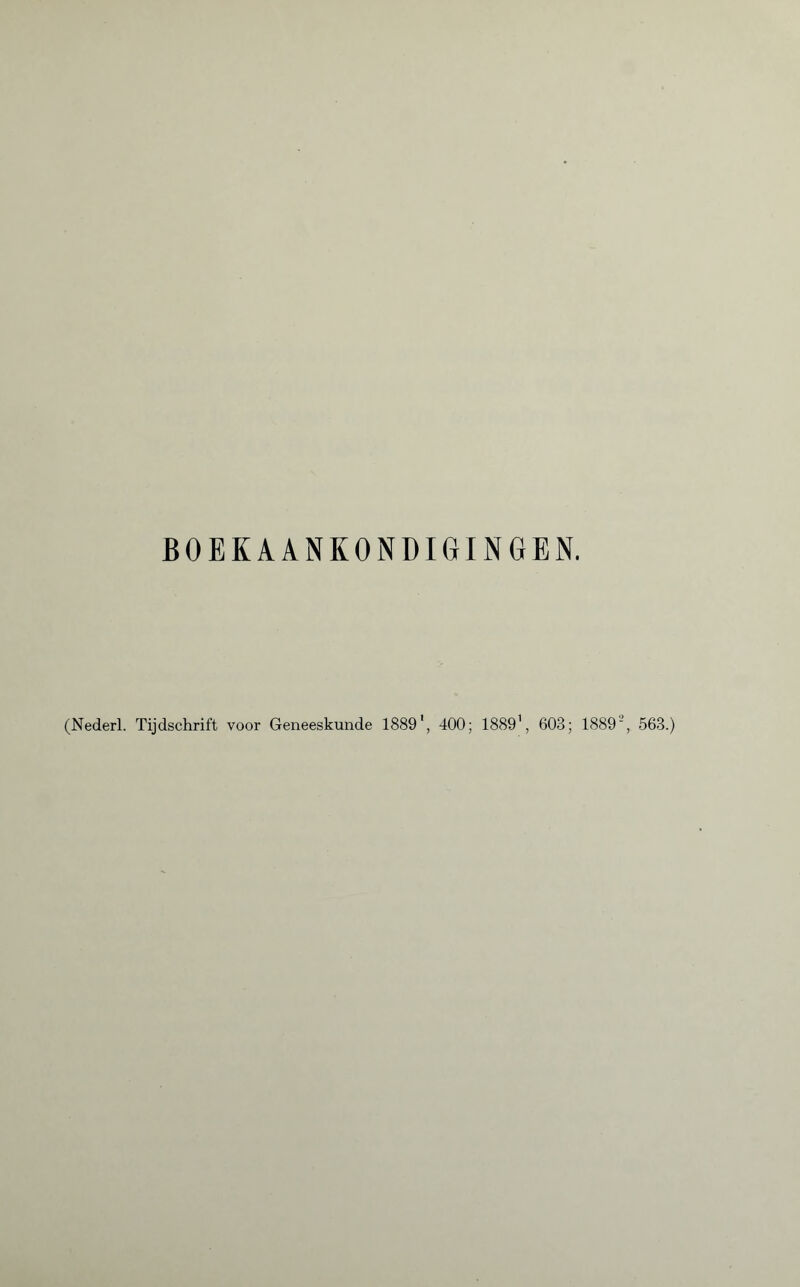 BOEKAANKONDIGINGEN. (Nederl. Tijdschrift voor Geneeskunde 1889', 400; 18891, 603; 1889', 563.)