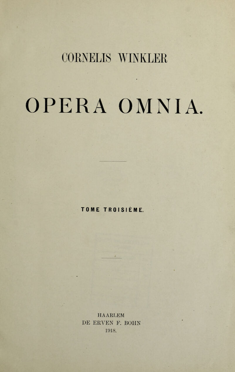 CORNELIS WINKLER OPERA OMNIA. TOME TROISIÈME. HAARLEM DE ERVEN F. BOHN 1918.