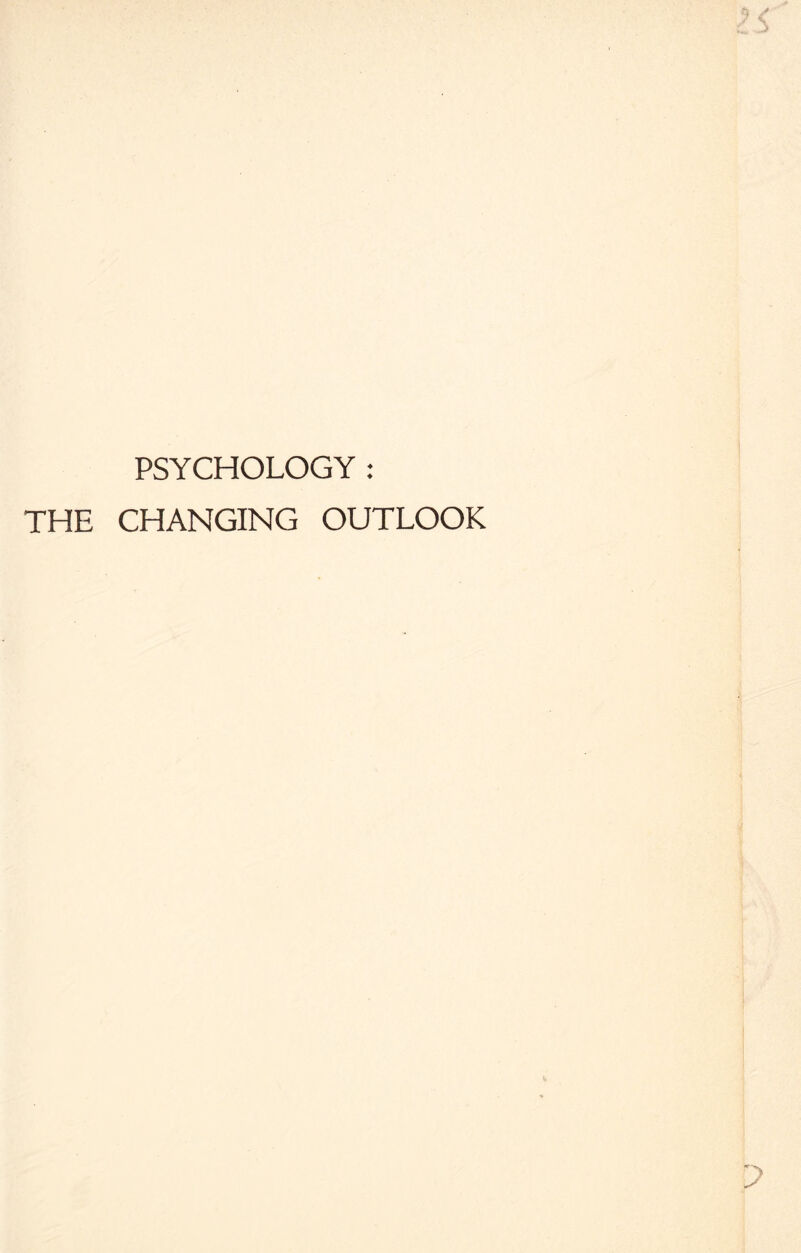 PSYCHOLOGY : THE CHANGING OUTLOOK