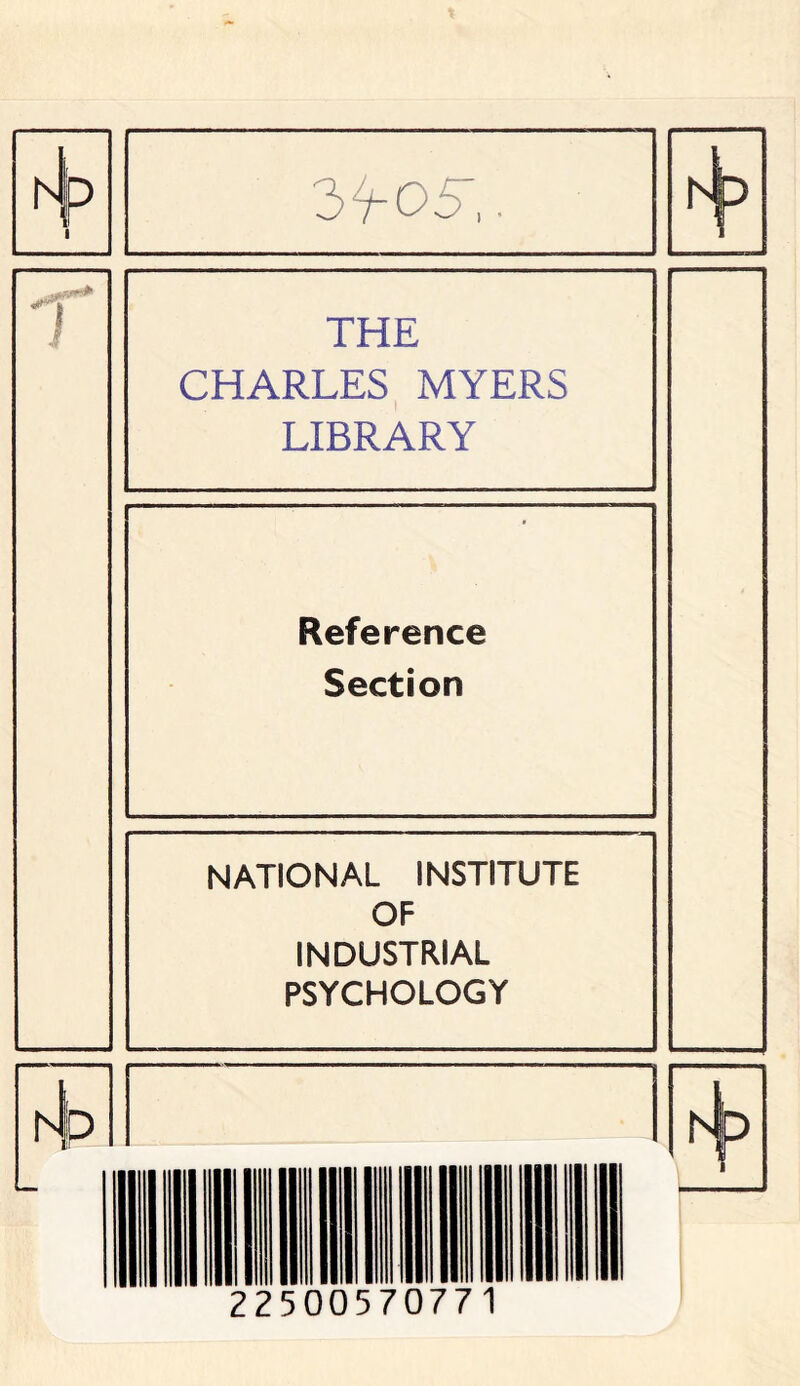 3 f05.. THE CHARLES MYERS LIBRARY Reference Section NATIONAL INSTITUTE OF INDUSTRIAL PSYCHOLOGY