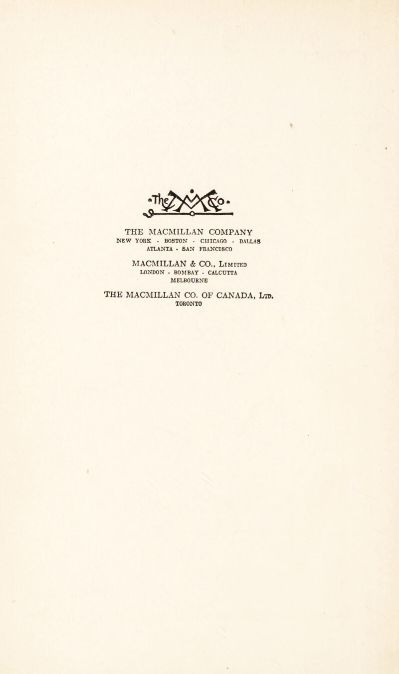 THE MACMILLAN COMPANY NEW YORK . BOSTON • CHICAGO . DALLAS ATLANTA • SAN FRANCISCO MACMILLAN & CO., Limited LONDON • BOMBAY . CALCUTTA MELBOURNE THE MACMILLAN CO. OF CANADA, Ltd. TORONTO