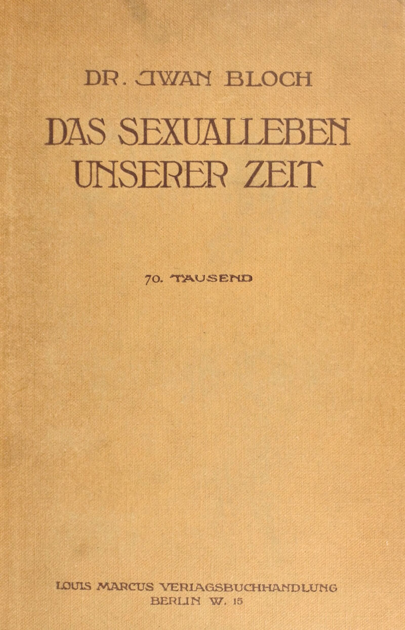 DR. OBSM BLOCH DAS SEXUALLEBEN IMSERER ZEIT 70. ^TÄU^SBIHO 1X5UTS MARCUS VERIAGSBUCHHAffD LUM G BERUM W. 15