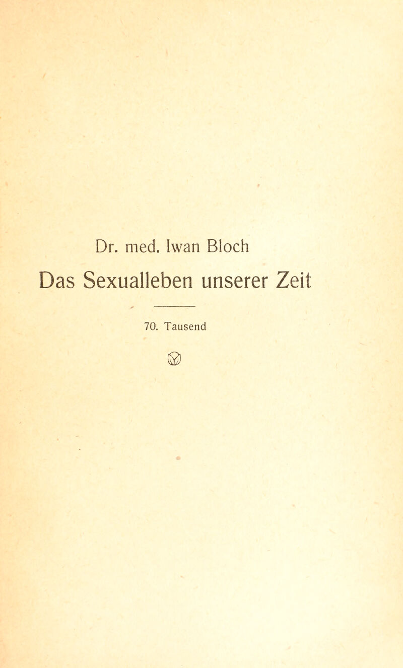Dr. med. Iwan Bloch Das Sexualleben unserer Zeit 70. Tausend