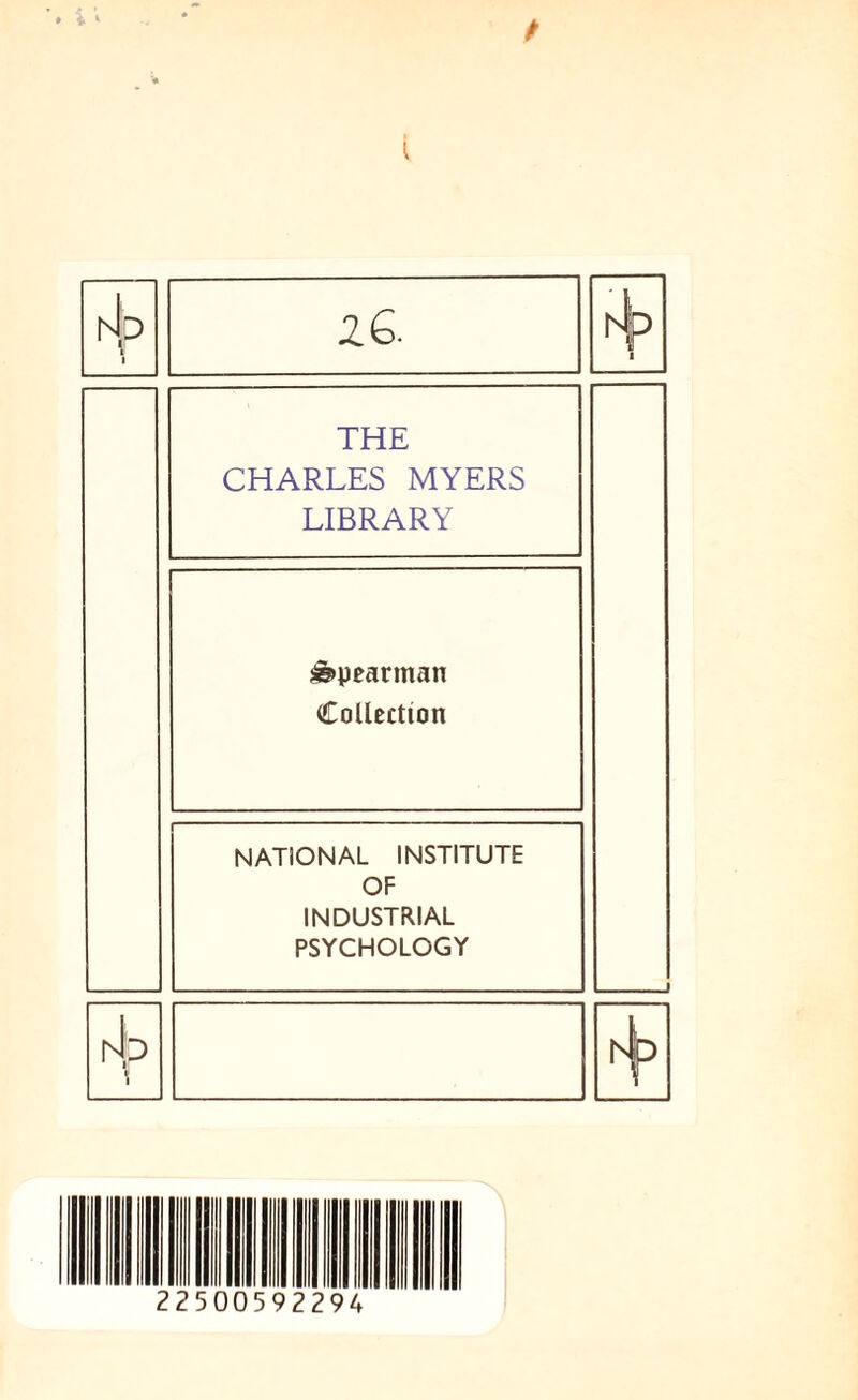 • i ^ i rJp 26. 1 THE CHARLES MYERS LIBRARY _1 j&pearman Collection NATIONAL INSTITUTE OF INDUSTRIAL PSYCHOLOGY rJp