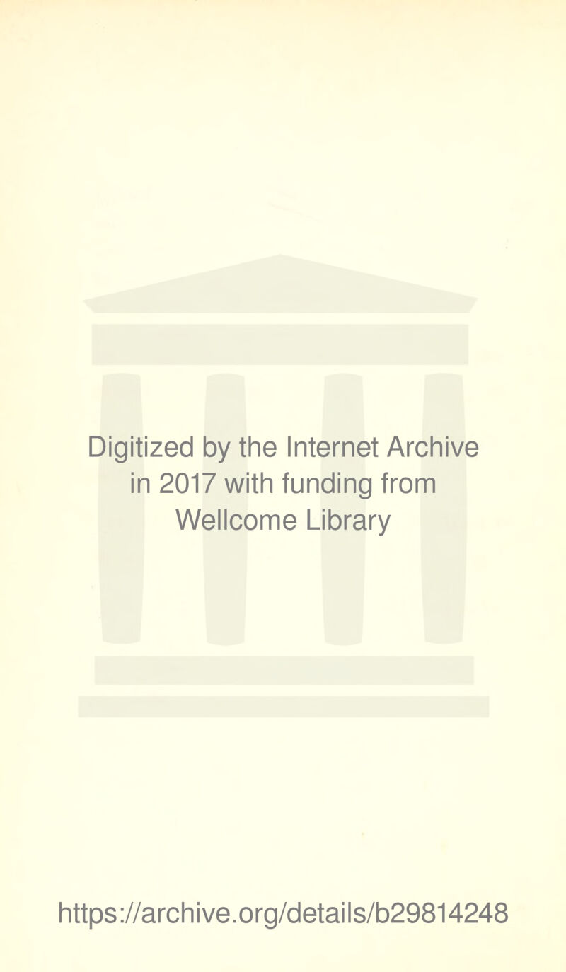 Digitized by the Internet Archive in 2017 with funding from Wellcome Library https ://archive.org/detai Is/b29814248