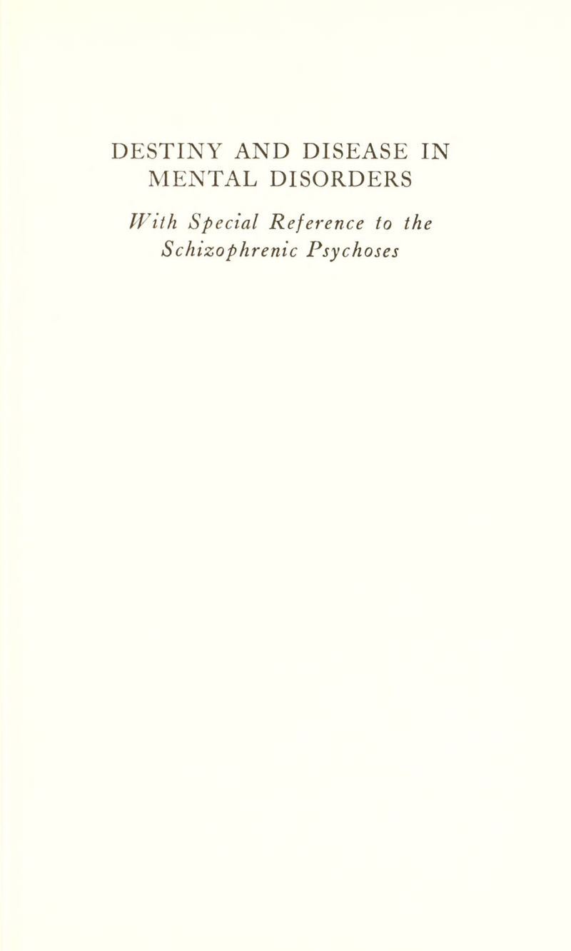 DESTINY AND DISEASE IN MENTAL DISORDERS With Special Reference to the Schizophrenic Psychoses