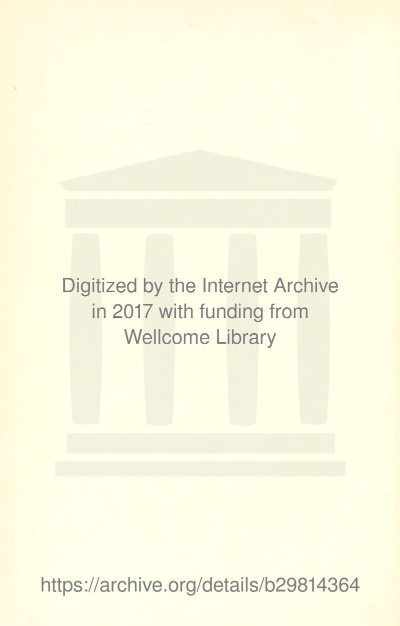 Digitized by the Internet Archive in 2017 with funding from Wellcome Library https://archive.org/details/b29814364