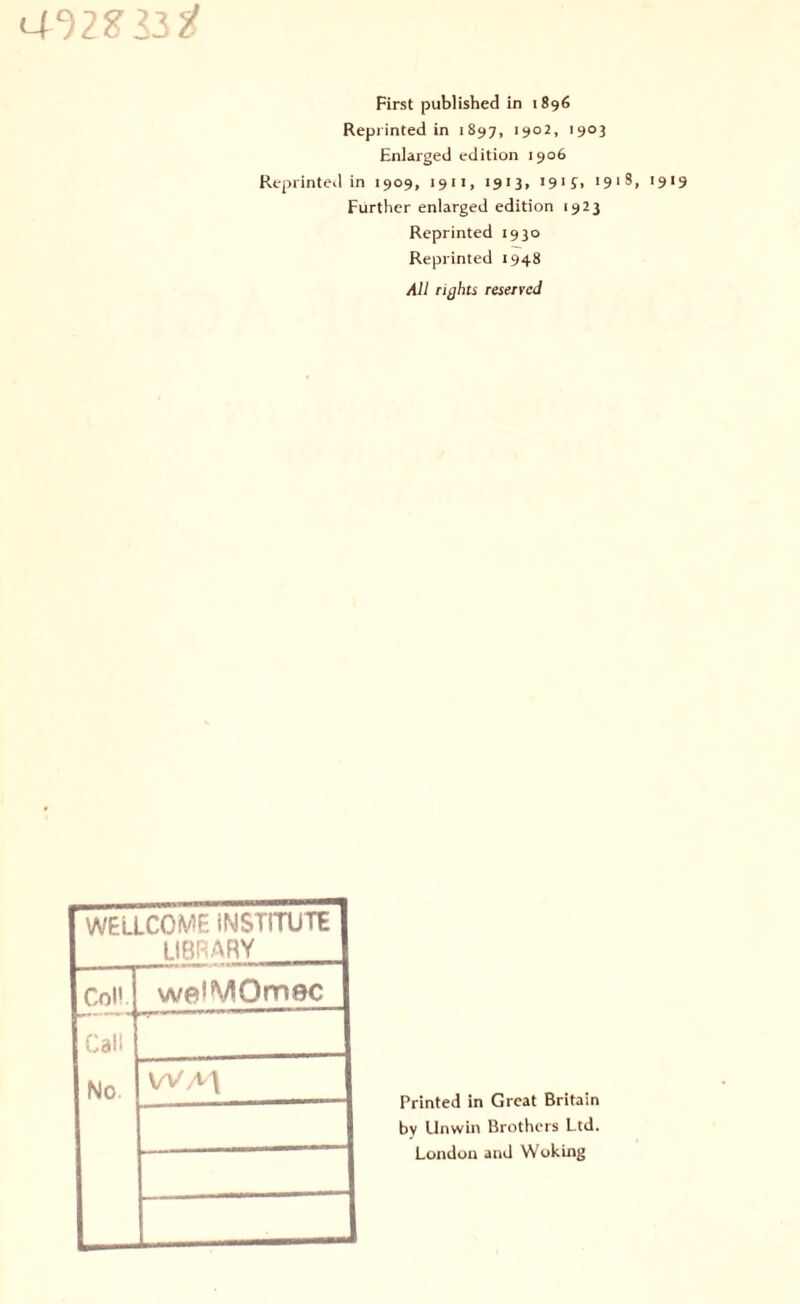 < I')??32S' First published in 1896 Reprinted in 1897, 1902, 1903 Enlarged edition 1906 Reprinted in 1909, 1911, 1913, >9>3. •9*9 Further enlarged edition 1923 Reprinted 1930 Reprinted 1948 All rights reserved WELLCOME INSTITUTE LIBRARY Coll. weiMOmec Cali No. WA\ Printed in Great Britain by Unwin Brothers Ltd. London and Woking