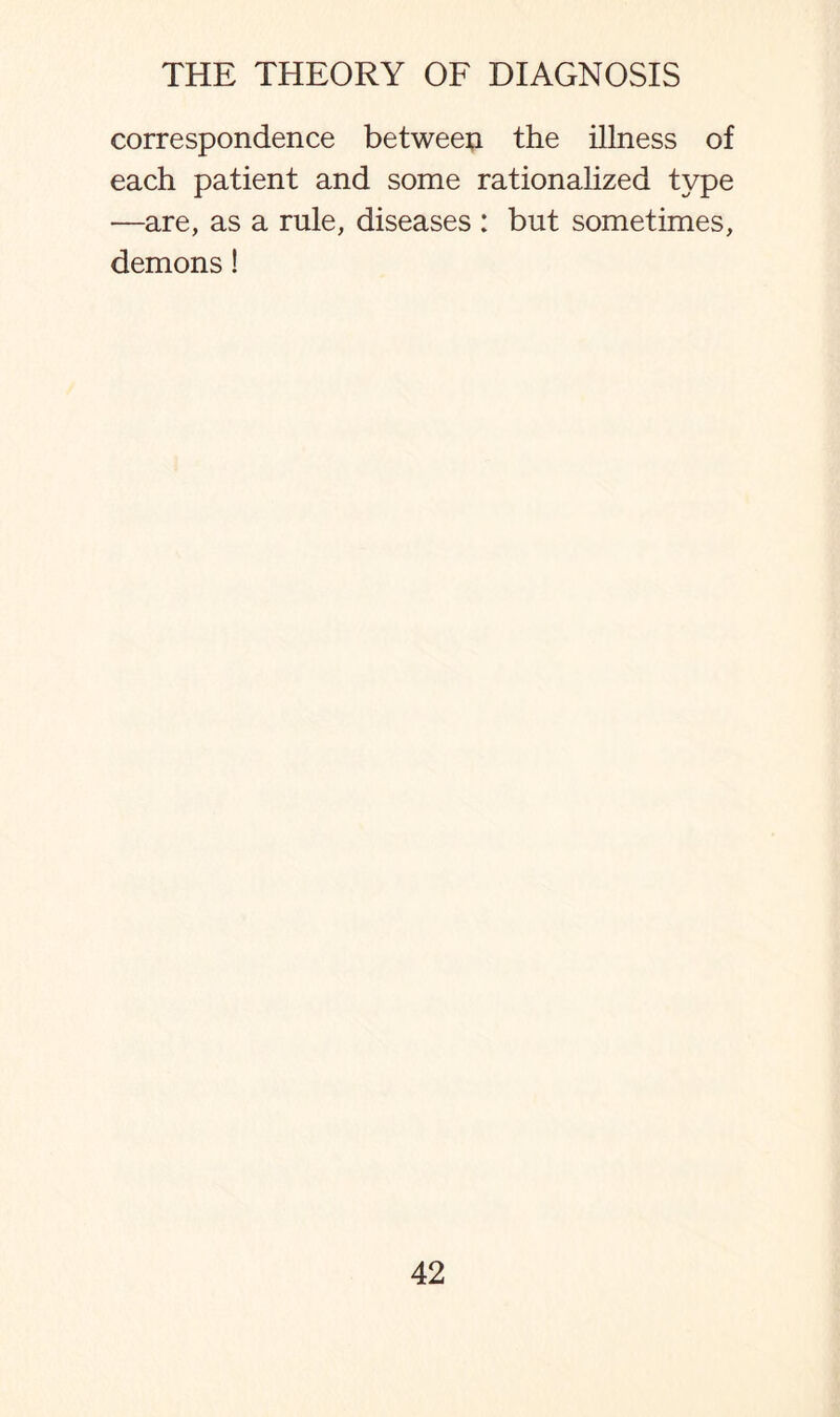 correspondence between the illness of each patient and some rationalized type —are, as a rule, diseases : but sometimes, demons!