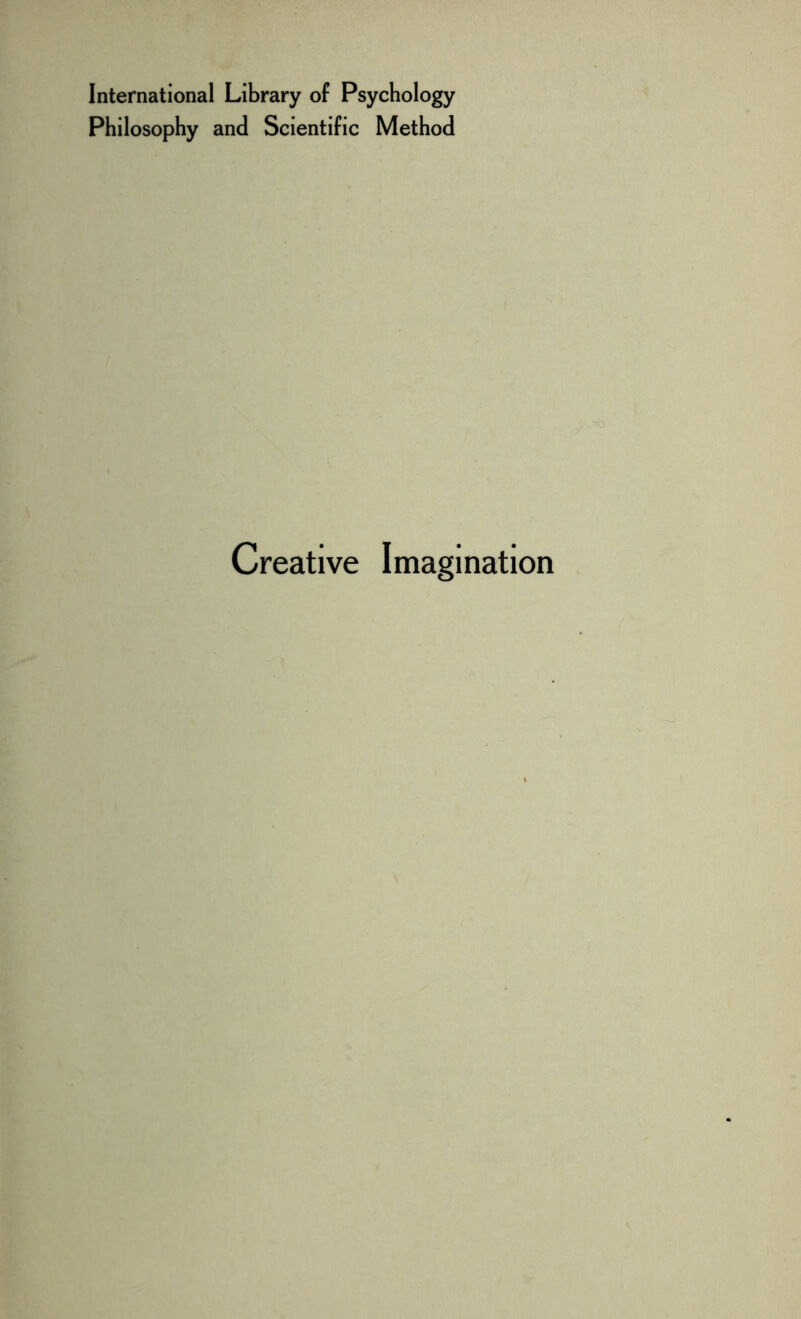 International Library of Psychology Philosophy and Scientific Method Creative Imagination