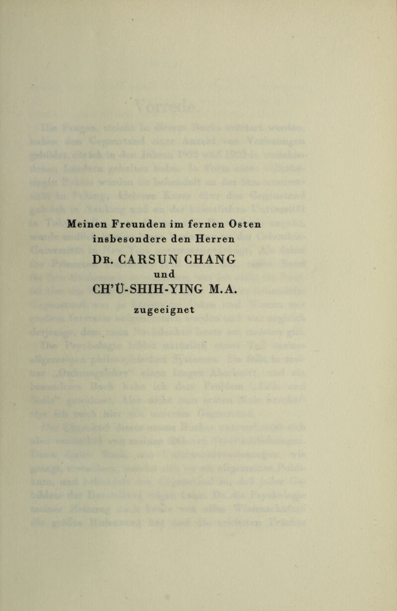 Meinen Freunden im fernen Osten insbesondere den Herren Dr. CARSUN CHANG und CH’Ü-SHIH-YING M.A. zugeeignet