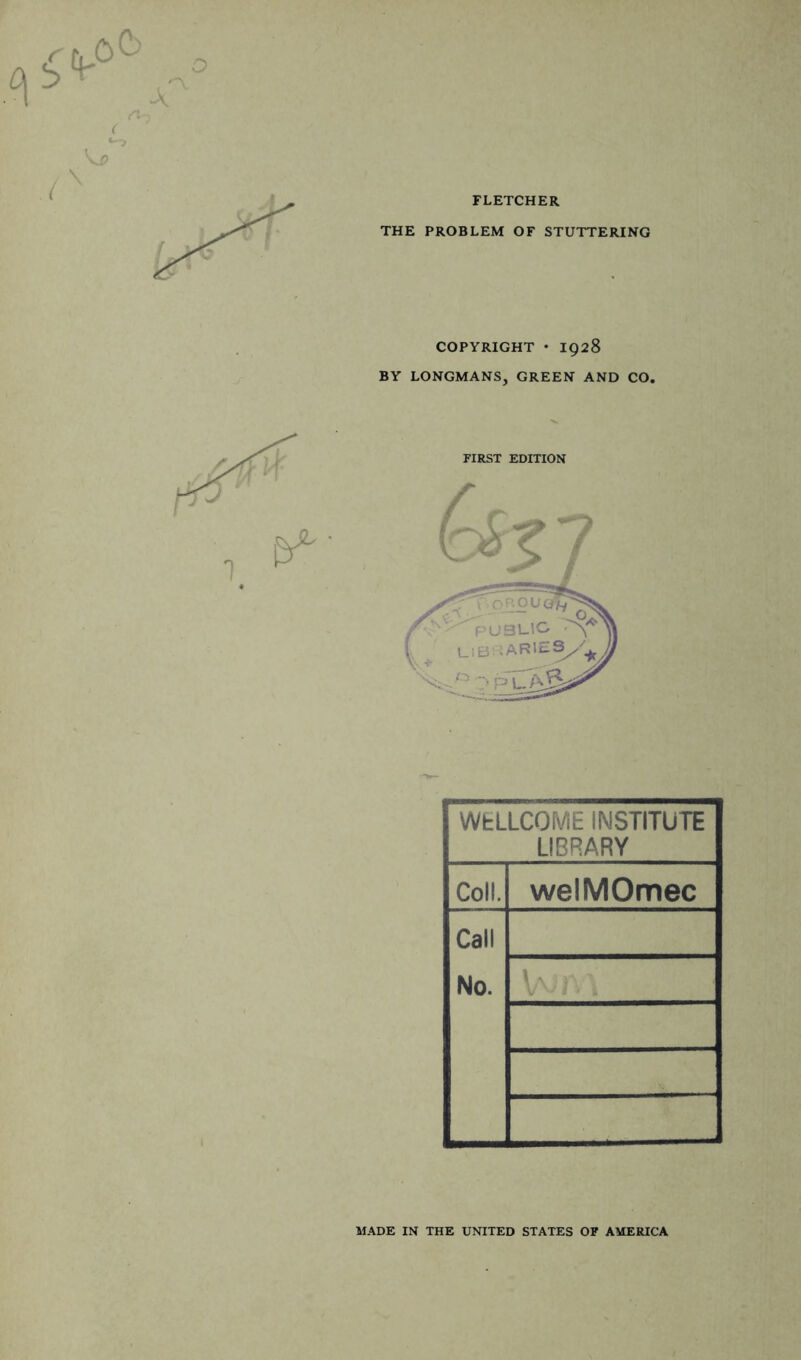 FLETCHER THE PROBLEM OF STUTTERING COPYRIGHT • 1928 BY LONGMANS, GREEN AND CO. WELLCOME INSTITUTE LIBRARY Coll. welMOmec Call No. MADE IN THE UNITED STATES OF AMERICA