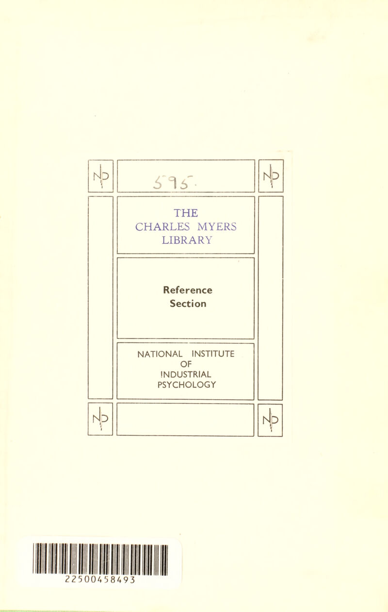 D r i 6^5 hb ii i THE CHARLES MYERS LIBRARY Reference Section NATIONAL INSTITUTE OF INDUSTRIAL PSYCHOLOGY i h|p