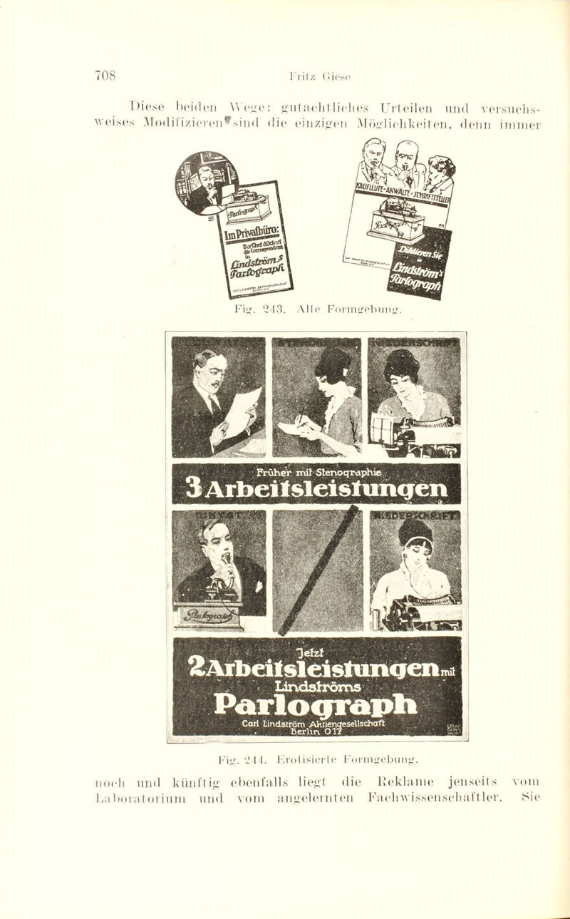 Diese beiden Wege: gutachtliches Urteilen und versuchs¬ weises Modifizieren^sind die einzigen Möglichkeiten, denn immer Fi};. 244. Frolisicrle Formgebung. noch und künftig; ebenfalls liegt die Reklame jenseits vom Laboratorium und vom angelernten Fachwissenschaftler. Sie