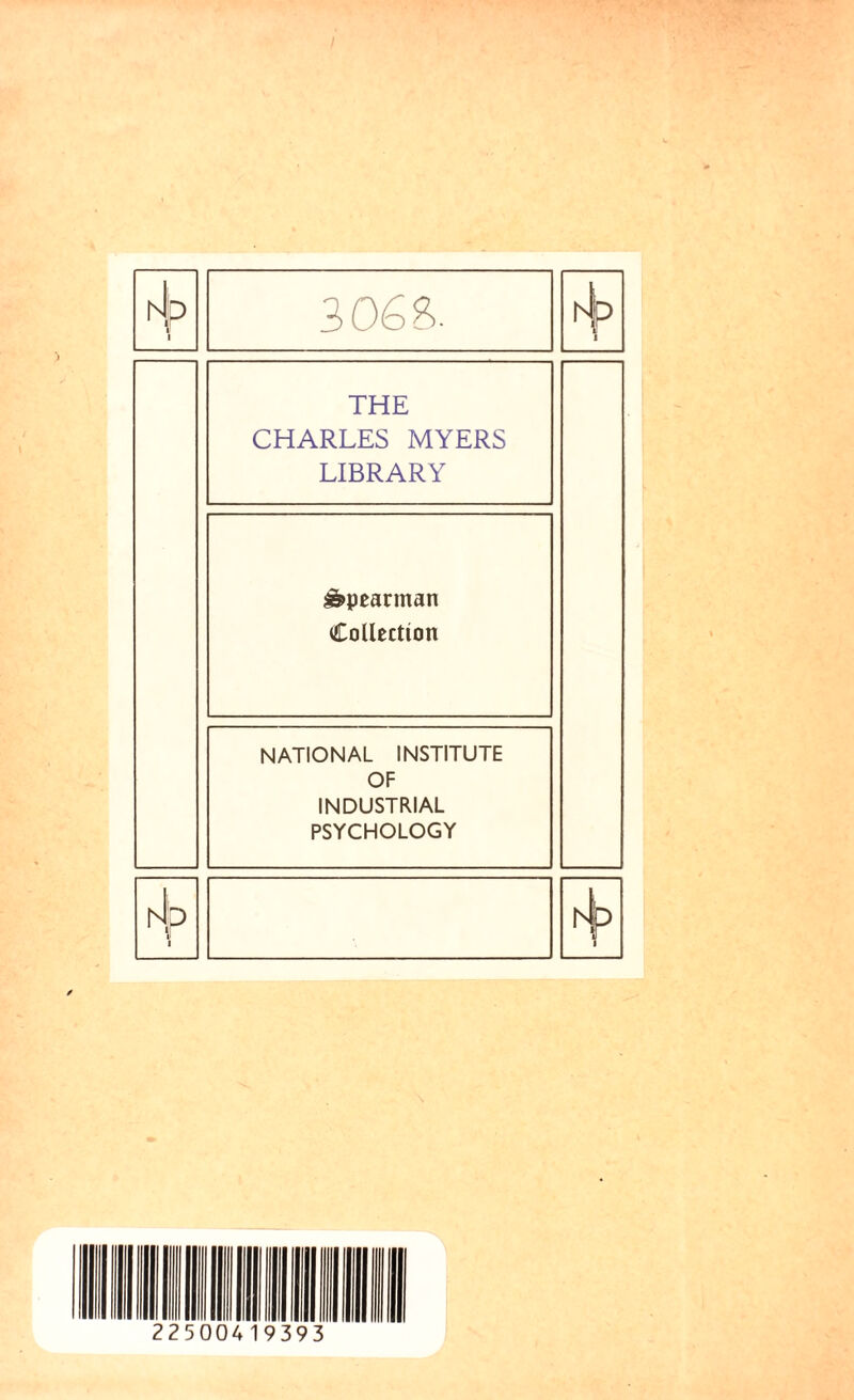 fj P ( 1 3 OG 3. P THE CHARLES MYERS LIBRARY s&pearman Collection NATIONAL INSTITUTE OF INDUSTRIAL PSYCHOLOGY rJ P l hjp 1