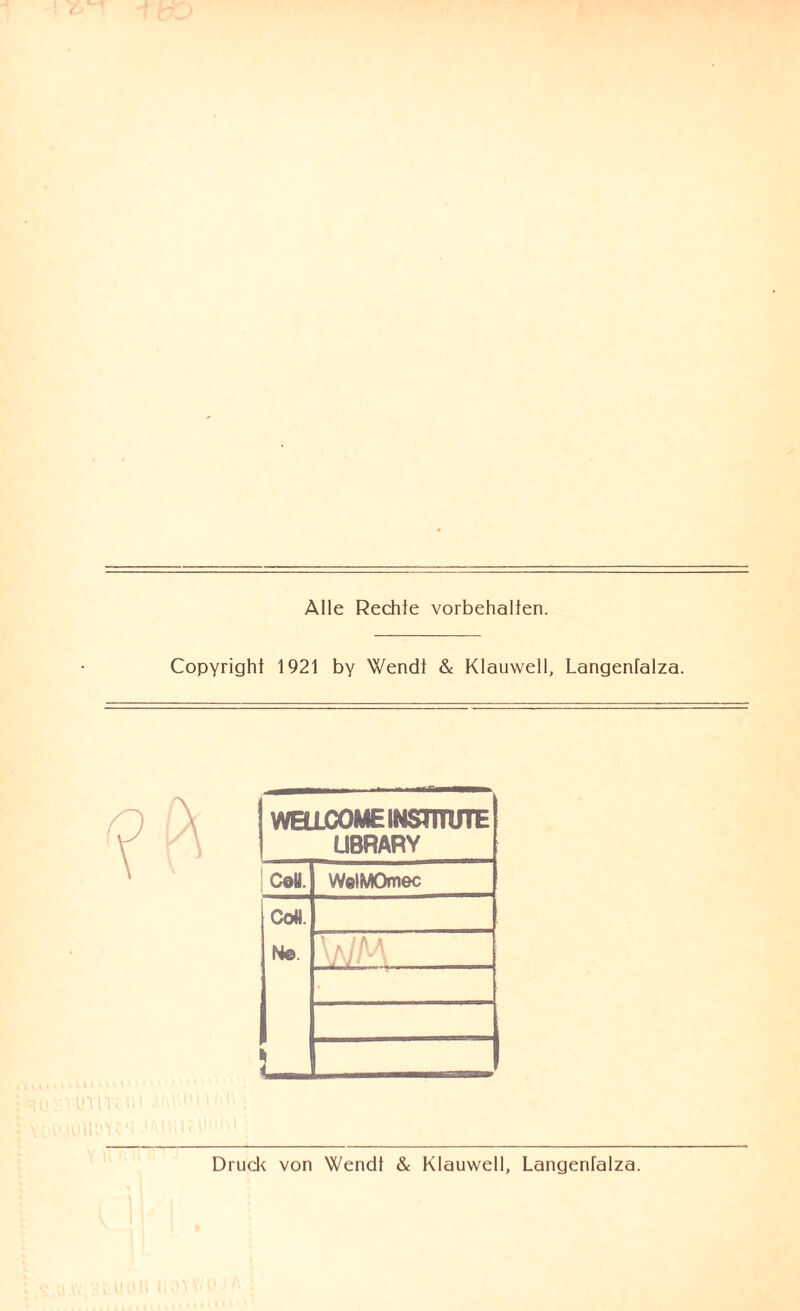 Alle Rechte Vorbehalten. Copyright 1921 by Wendi & Klauwell, Langenfalza. WELLCOME INSTITUTE UBRARY CoU. WelMOmec Co«. Ne. • r L_ Druck von Wendt & Klauwell, Langenfalza.