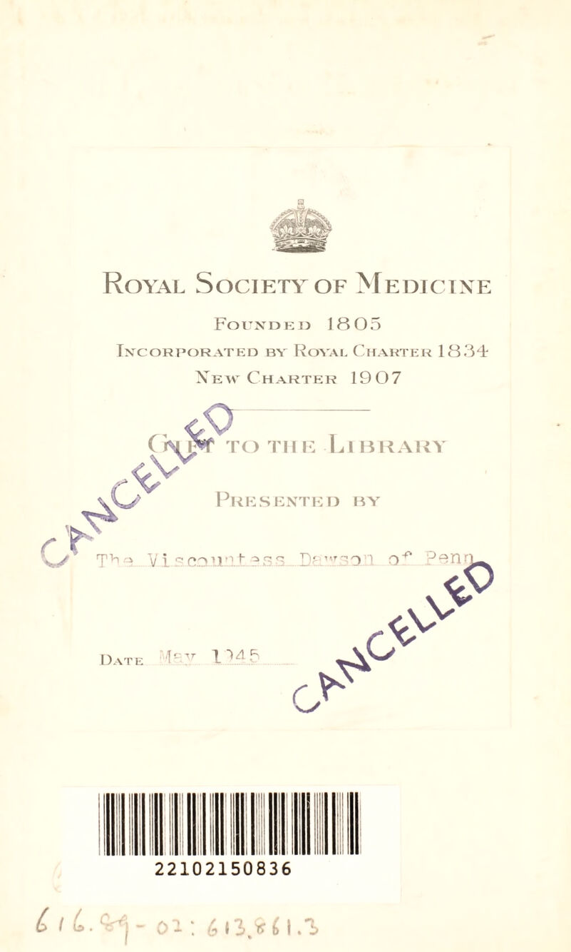 Royal Society of Medicine Founded 1805 Incorporated by Royal Charter 1834 Yew Charter 1907 rT ( TO TIIE L IBRARY Presented by T*i » Yt.5.caun.Lg_s..s...Dawspii q£ Beni Date fa 'T IMS c G c: \r 0 22102150836 6I3.W 1.1