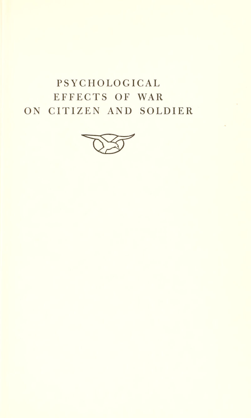 PSYCHOLOGICAL EFFECTS OF WAR ON CITIZEN AND SOLDIER