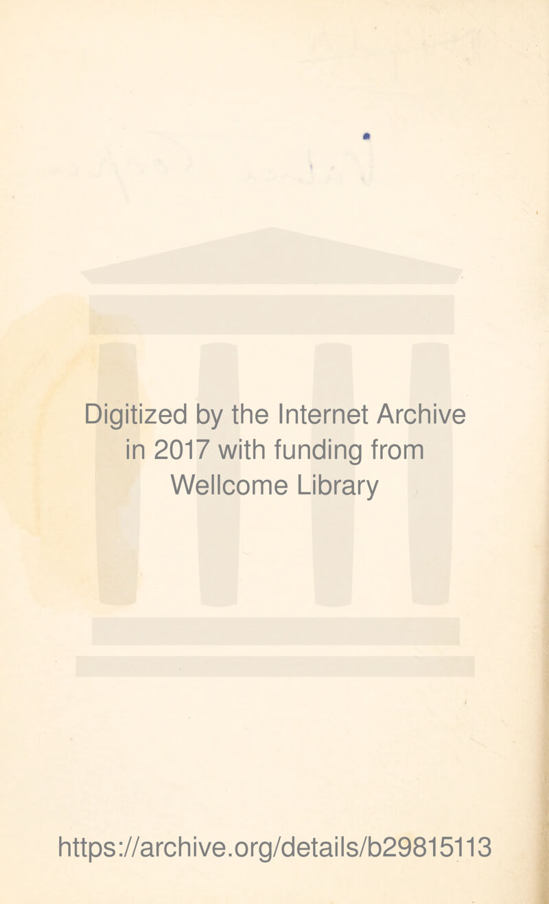 Digitized by the Internet Archive in 2017 with funding from Wellcome Library I https://archive.org/details/b29815113