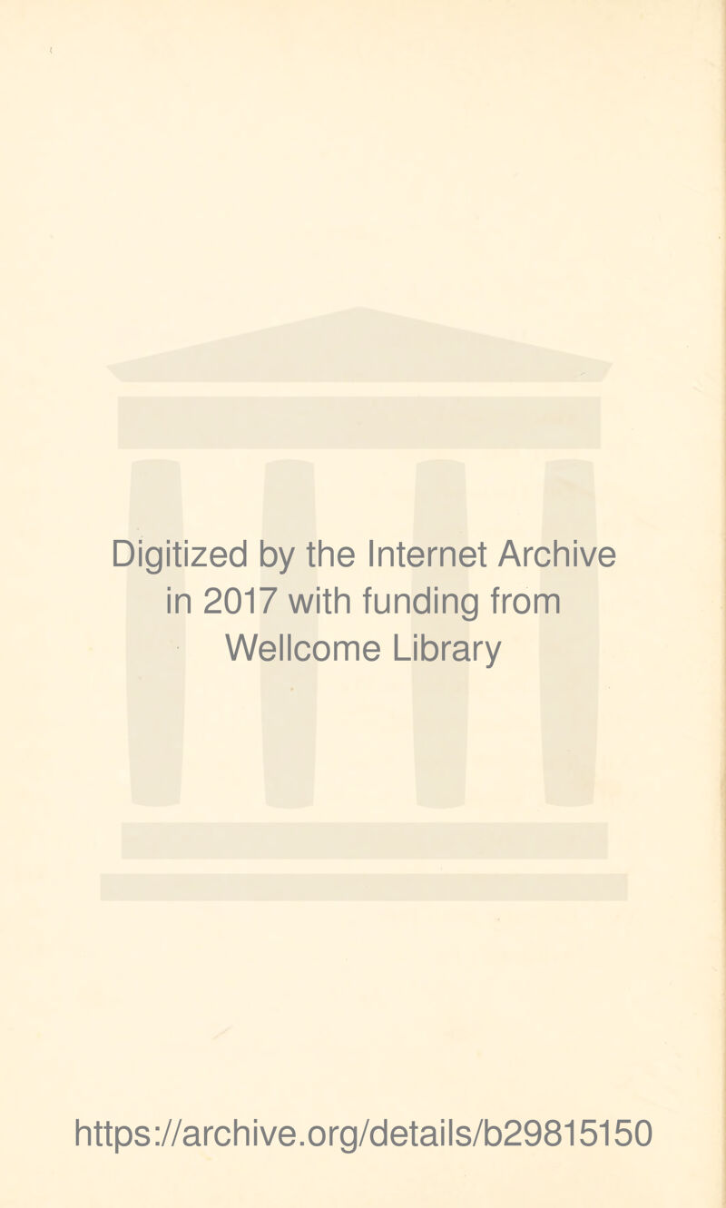 Digitized by the Internet Archive in 2017 with funding from Wellcome Library https ://archive.org/details/b29815150