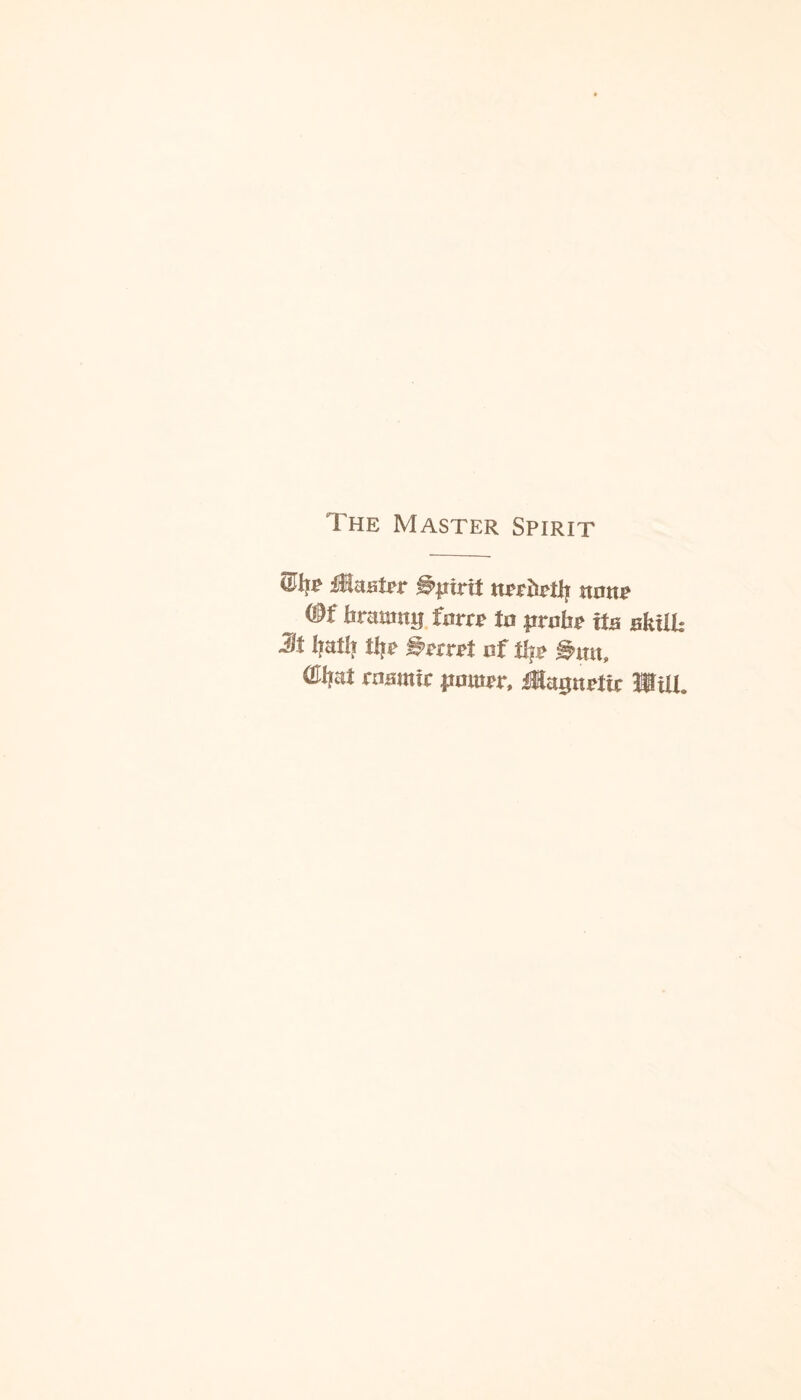 The Master Spirit Master spirit nrrfoth none (if tammy fta* to yrnlrn Us Hkxlk Jt tjatti % Secret of % (ttttat cosmic power, Jiayttrtic Will