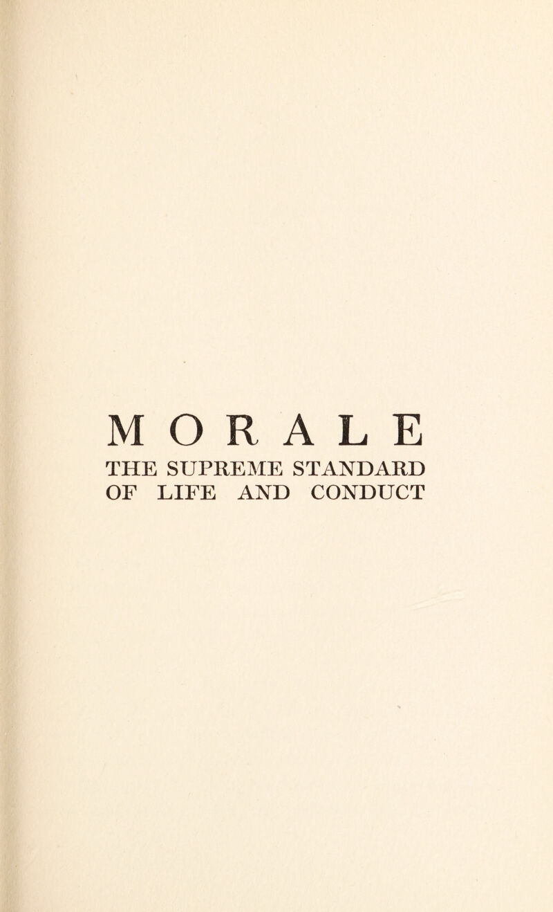 MORALE THE SUPREME STANDARD OF LIFE AND CONDUCT