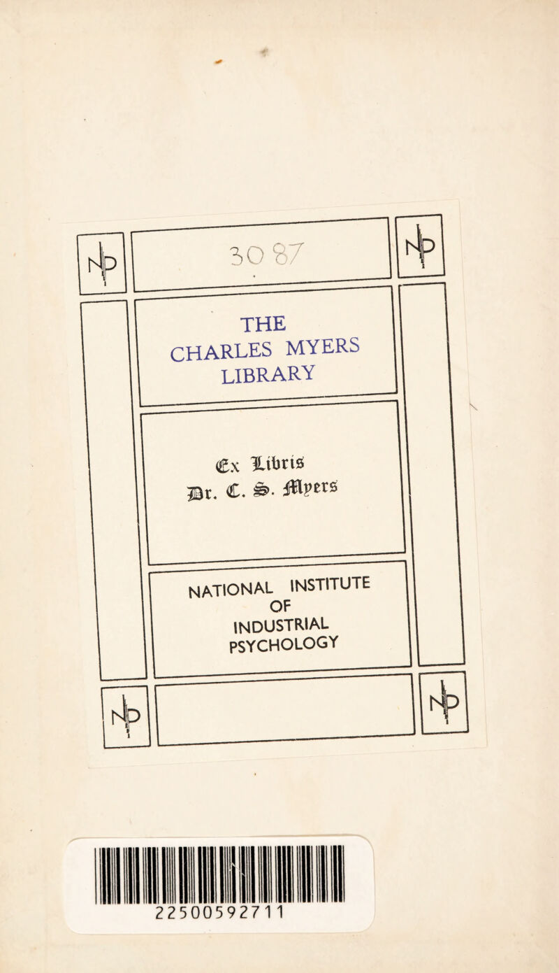 * a* 87 THE CHARLES MYERS library <£x Hibris Or. C. s>- #ptts national institute OF industrial PSYCHOLOGY