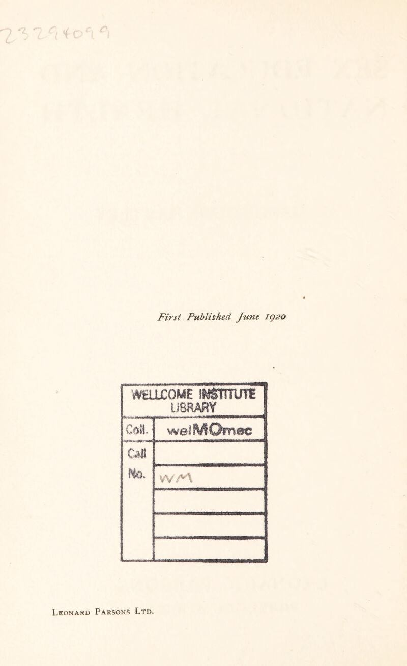 First Published June igso WELLCOME INSTITUTE | USRARY 1 Coil, V** <*sr*+r**l« Call weiWOm^c I No. 1 Leonard Parsons Ltd.