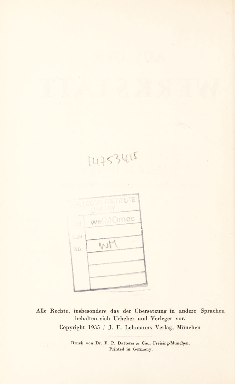 mnw5 Alle Rechte, insbesondere das der Übersetzung in andere Sprachen behalten sich Urheber und Verleger vor. Copyright 1935 / J. F. Lehmanns Verlag, München Druck von Dr. F. P. Datterer & Cie., Freising-München. Printed in Gennany.