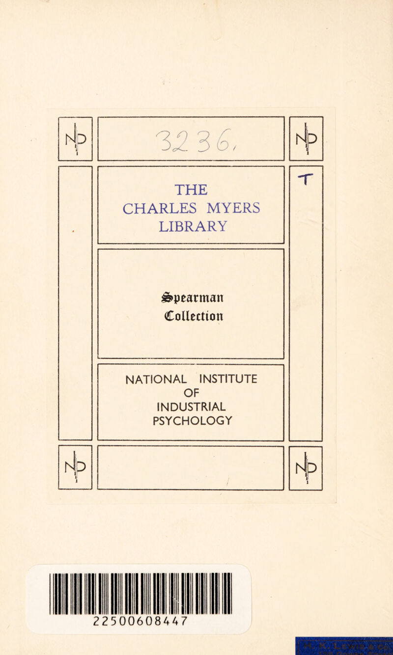 i4p u 1 32 3<o, rj p l 1 • THE CHARLES MYERS LIBRARY T Spearman Collection L - NATIONAL INSTITUTE OF INDUSTRIAL PSYCHOLOGY hb il i hip 1 22500608447