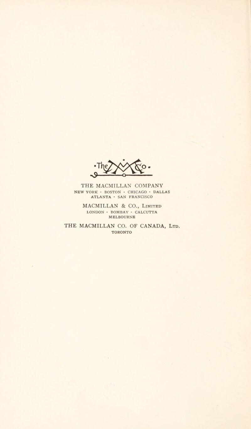 THE MACMILLAN COMPANY NEW YORK • BOSTON • CHICAGO • DALLAS ATLANTA - SAN FRANCISCO MACMILLAN & CO., Limited LONDON • BOMBAY • CALCUTTA MELBOURNE THE MACMILLAN CO. OF CANADA, Ltd. TORONTO