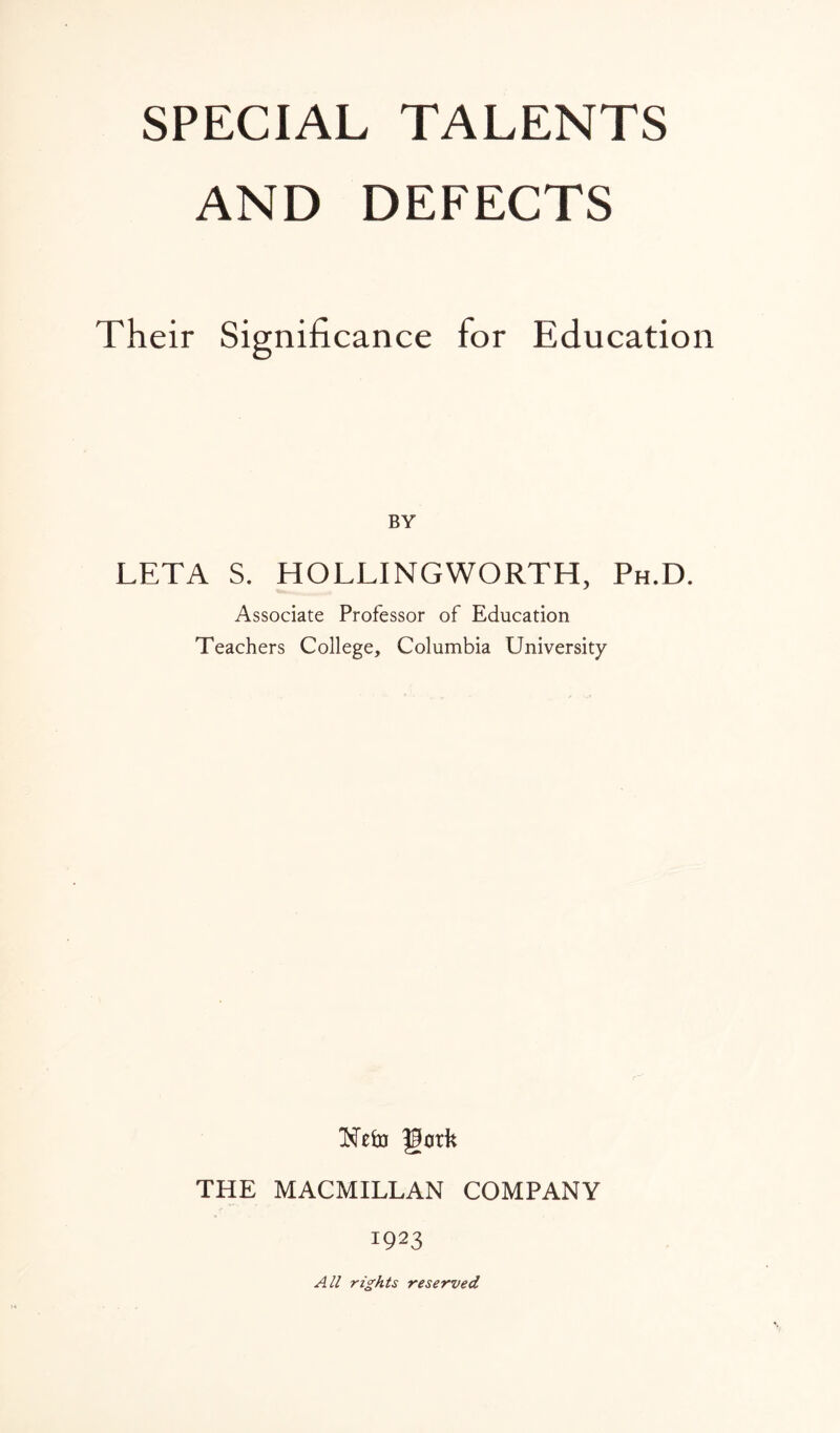 AND DEFECTS Their Significance for Education BY LETA S. HOLLINGWORTH, Ph.D. Associate Professor of Education Teachers College, Columbia University Nefo gotk THE MACMILLAN COMPANY 1923 All rights reserved