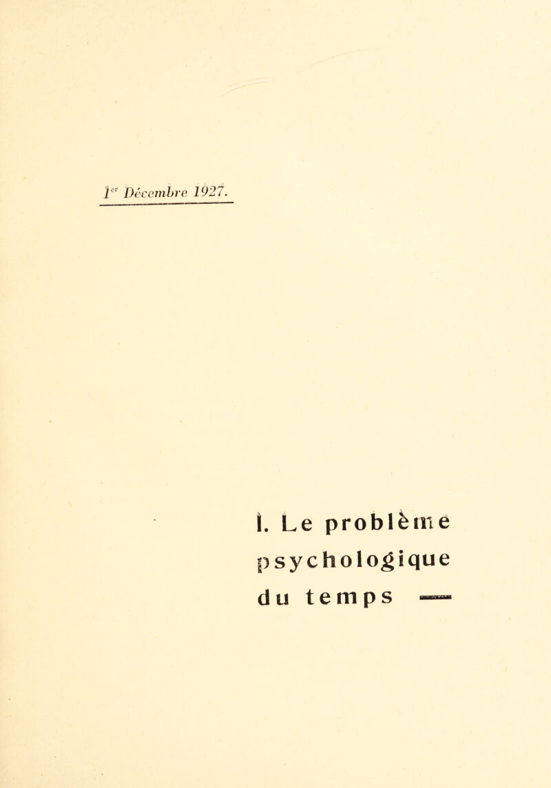 1er Décembre 1927. 1. Le problème psychologique cl u temps —