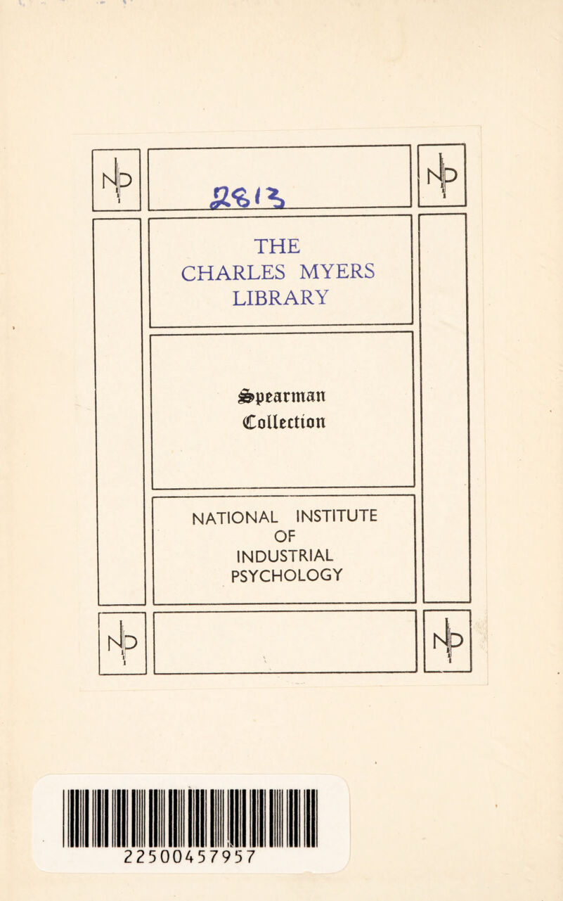 hi 1 THE CHARLES MYERS LIBRARY Spearman Collection NATIONAL INSTITUTE OF INDUSTRIAL PSYCHOLOGY h Ip 1) V ib t 1 22500457957