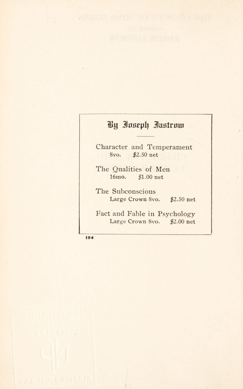 Hg Jnseplj Sasirntu Character and Temperament 8vo. $2.50 net The Qualities of Men 16mo. $1.00 net The Subconscious barge Crown 8vo. $2.50 net Fact and Fable in Psychology barge Crown 8vo. $2.00 net 194 \