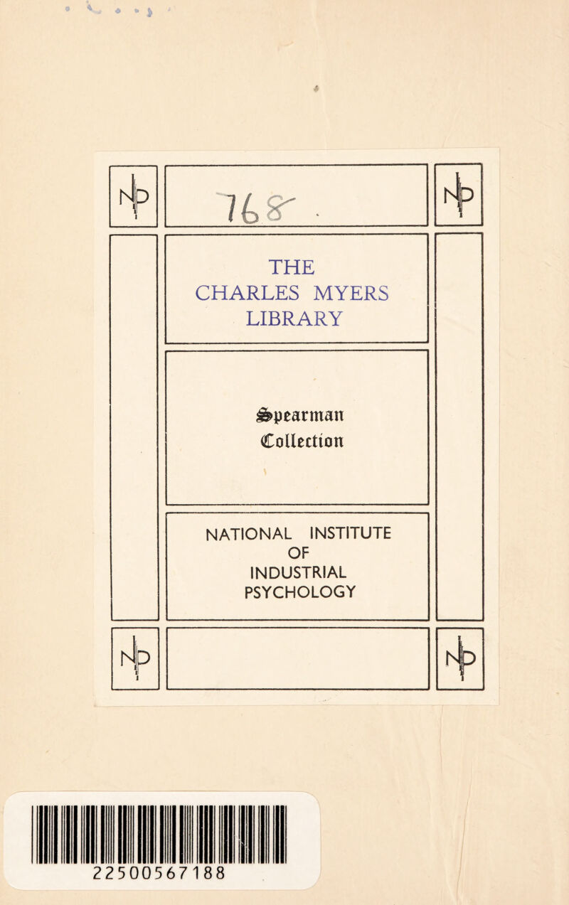 <S> e rJ p 748' . A P THE CHARLES MYERS LIBRARY Spearman Collection \ NATIONAL INSTITUTE OF INDUSTRIAL PSYCHOLOGY Ip Is 1=