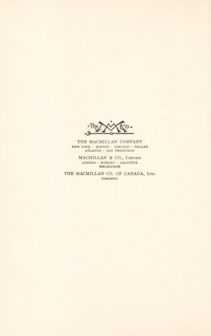 THE MACMILLAN COMPANY NEW YORK • BOSTON • CHICAGO • DALLAS ATLANTA • SAN FRANCISCO MACMILLAN & CO., Limited LONDON • BOMBAY • CALCUTTA MELBOURNE THE MACMILLAN CO. OF CANADA, Ltd. TORONTO