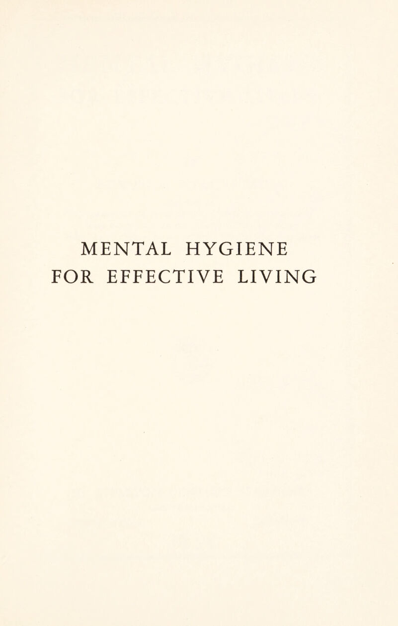 MENTAL HYGIENE FOR EFFECTIVE LIVING