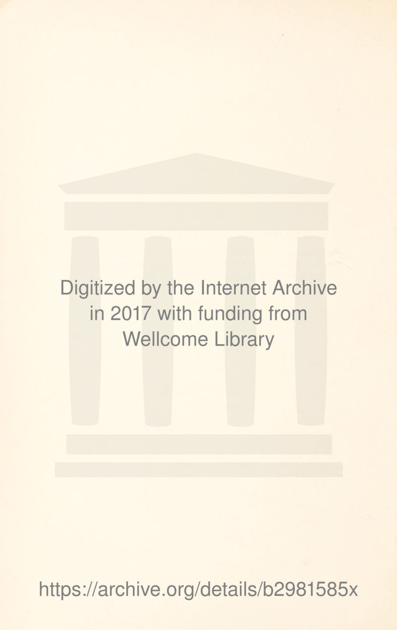 Digitized by the Internet Archive in 2017 with funding from Wellcome Library https://archive.org/details/b2981585x