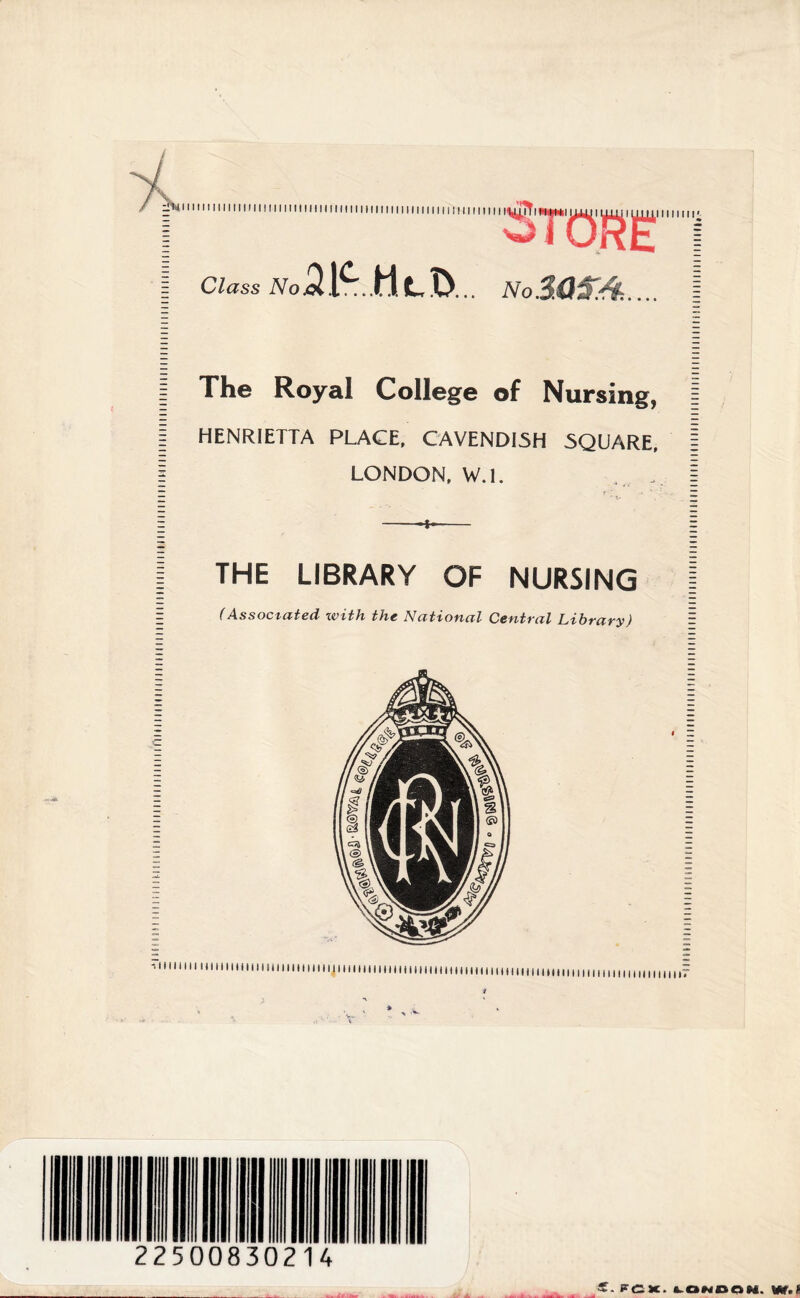 34111111 iiii mi 111 iiiiMmmiiiHimimiimiiiiiiiMimiiiiuj?t vy.iT 1 iWi1 yxu1 yi»x< mi Class No NoSaf*..... = The Royal College of Nursing, | HENRIETTA PLACE, CAVENDISH SQUARE, | LONDON, W.l. . — = --4—- | THE LIBRARY OF NURSING = (Associated with the National Central Library) iiimiiimiiimiiiiiiiiiiiiiiiii^iiiiiiiiiiiiiimiiiiiiiiiiiiiiHiiiiiiiiimiiiiiiiiiiiiiiiiiimii 22500830214 s. PCX. I.ONOQN. w.l *ii 11 ii ............................................................ ii 11 ii 11, i ii 11H11 in mu ..... .