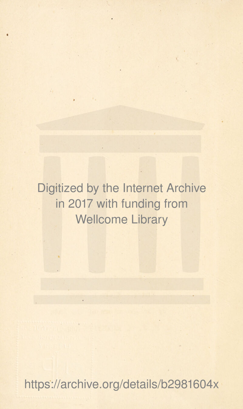 t *• Digitized by the Internet Archive in 2017 with funding from Wellcome Library https://archive.org/details/b2981604x