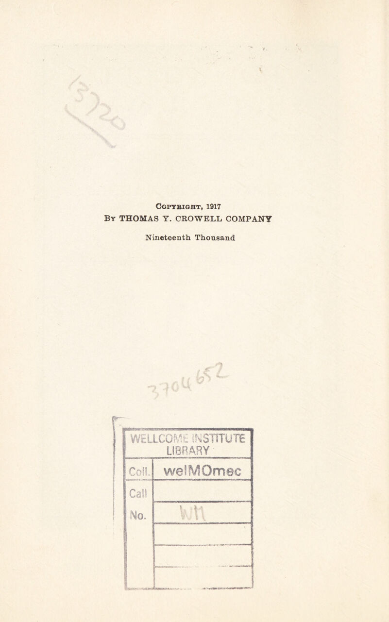 COPYBIGHT, 1917 By THOMAS Y. CROWELL COMPANY Nineteenth Thousand WELLCGtVSt INSTITUTE LIBRARY' Co!!. welMOmec Call Mo. l V ■: -WfJKl r.H